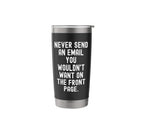 Never Send An Email You Wouldn't Want On Front Page Stainless Steel Insulated Tumbler - view 3