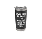Never Send An Email You Wouldn't Want On Front Page Stainless Steel Insulated Tumbler